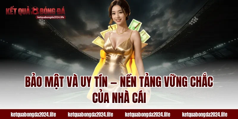 Bảo mật và uy tín — Nền tảng vững chắc của nhà cái