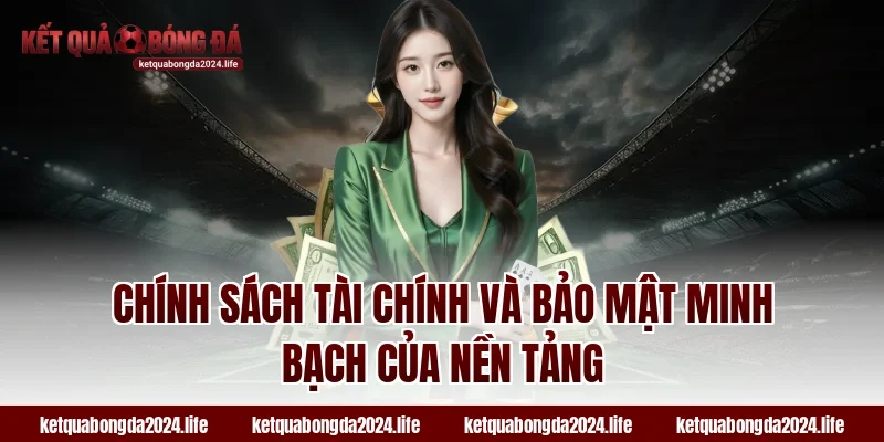 Chính sách tài chính và bảo mật minh bạch của nền tảng