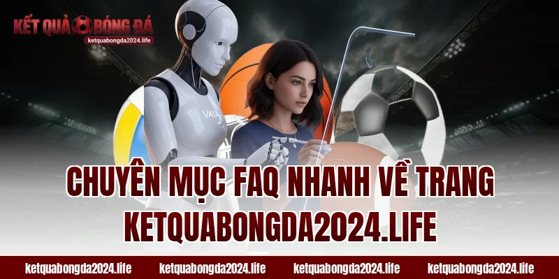 Chuyên mục FAQ nhanh về trang ketquabongda2024.life
