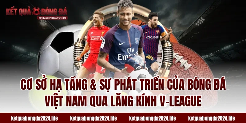 Cơ sở hạ tầng & sự phát triển của bóng đá Việt Nam qua lăng kính V-League
