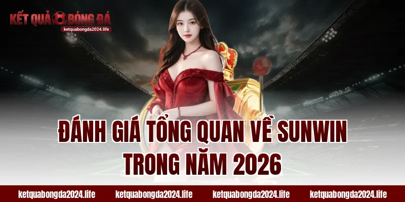 Đánh giá tổng quan về Sunwin trong năm 2026