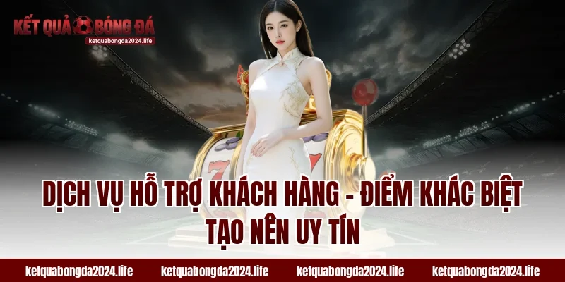 Dịch vụ hỗ trợ khách hàng – Điểm khác biệt tạo nên uy tín