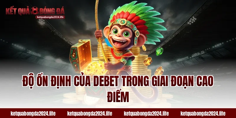 Độ ổn định của Debet trong giai đoạn cao điểm