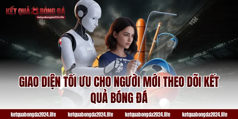 Giao diện tối ưu cho người mới theo dõi kết quả bóng đá