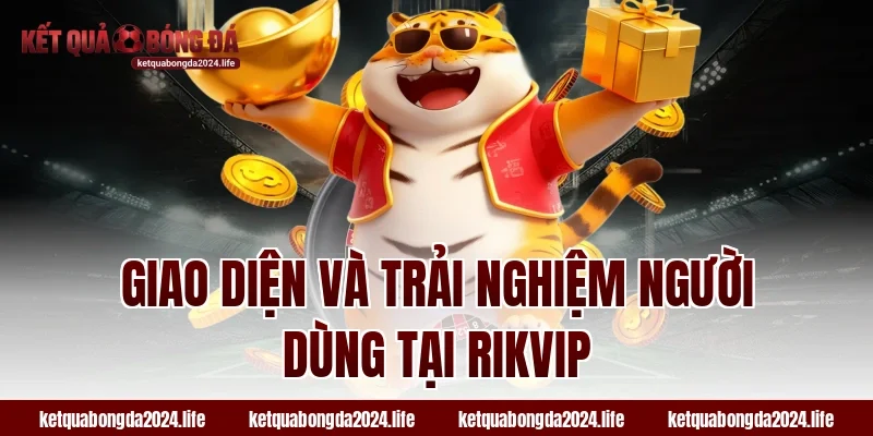 Giao diện và trải nghiệm người dùng tại RIKVIP