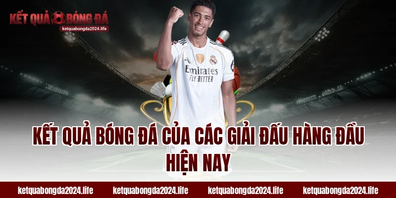 Kết quả bóng đá của các giải đấu hàng đầu hiện nay