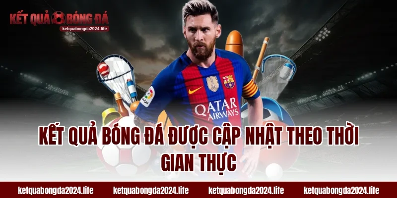 Kết quả bóng đá được cập nhật theo thời gian thực