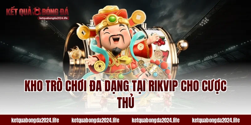 Kho trò chơi đa dạng tại RIKVIP cho cược thủ