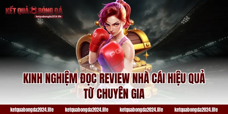 Kinh nghiệm đọc review nhà cái hiệu quả từ chuyên gia