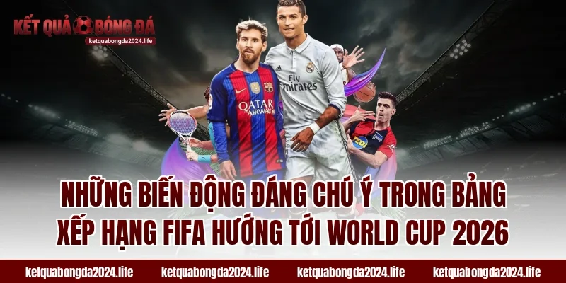 Những biến động đáng chú ý trong bảng xếp hạng FIFA hướng tới World Cup 2026