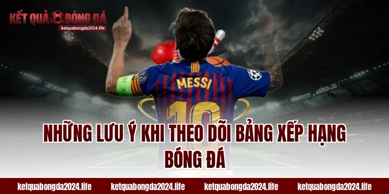 Những lưu ý khi theo dõi bảng xếp hạng bóng đá