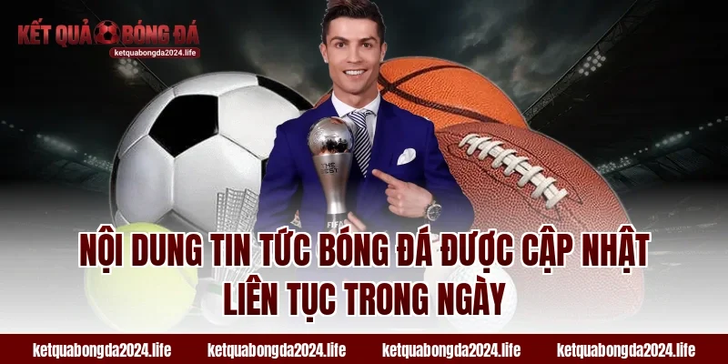 Nội dung tin tức bóng đá được cập nhật liên tục trong ngày