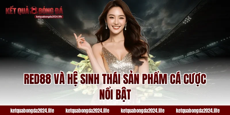 RED88 và hệ sinh thái sản phẩm cá cược nổi bật