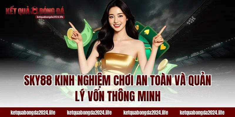 SKY88 kinh nghiệm chơi an toàn và quản lý vốn thông minh