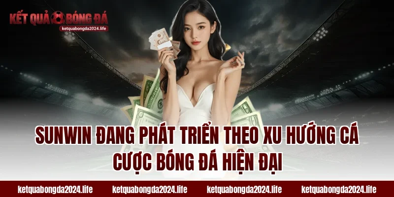 Sunwin đang phát triển theo xu hướng cá cược bóng đá hiện đại