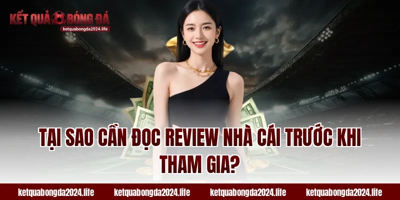 Tại sao cần đọc review nhà cái trước khi tham gia?