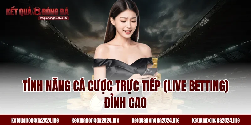 Tính năng cá cược trực tiếp (live betting) đỉnh cao