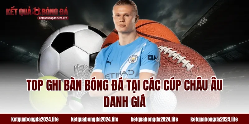 Top ghi bàn bóng đá tại các cúp châu Âu danh giá