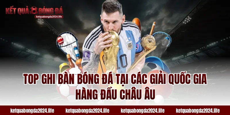 Top ghi bàn bóng đá tại các giải quốc gia hàng đầu châu Âu