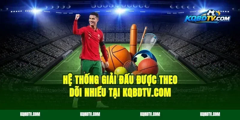 Hệ thống giải đấu được theo dõi nhiều tại ketquabongda2024.life